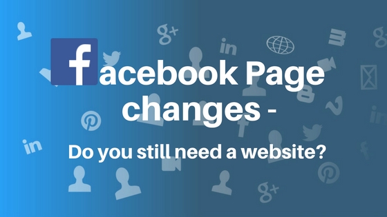 Facebook Page changes – Do you need a website?